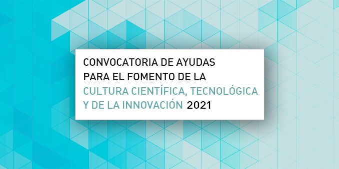 Abierta la Convocatoria de ayudas para el fomento de la cultura científica, tecnológica y de la innovación 2021