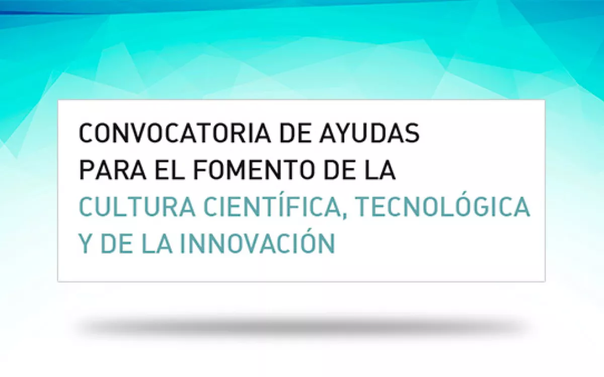 Convocatoria de ayudas para el fomento de la cultura científica, tecnológica y de la innovación