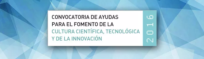 Convocatoria de ayudas para el fomento de la cultura científica, tecnológica y de la innovación 2016