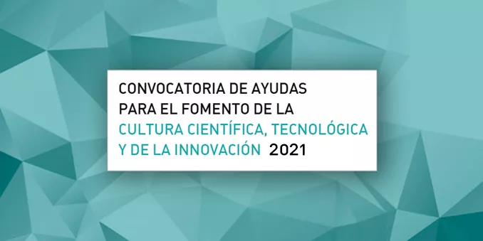 FECYT publica la resolución provisional de la Convocatoria de ayudas para el fomento de la cultura científica, tecnológica y de la innovación 2021