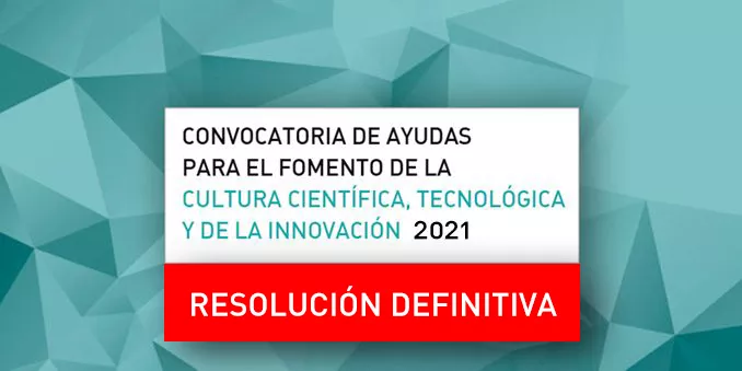 FECYT publica la resolución definitiva de la Convocatoria de ayudas para el fomento de la cultura científica, tecnológica y de la innovación 2021