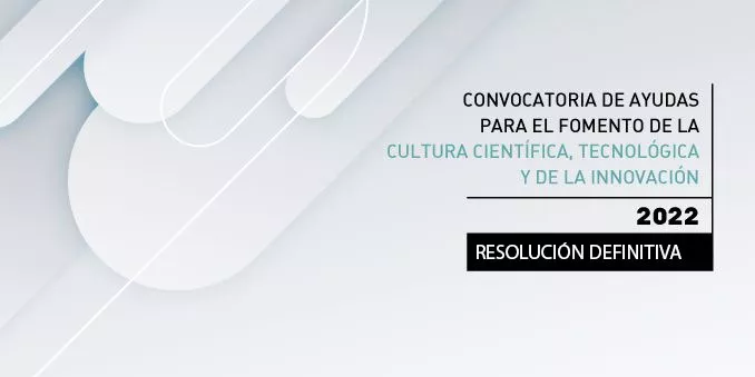 FECYT publica la resolución definitiva de la Convocatoria de ayudas para el fomento de la cultura científica, tecnológica y de la innovación 2022