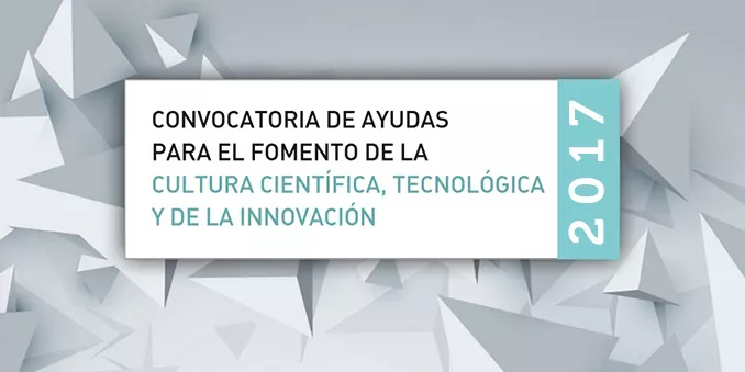 Convocatoria de ayudas para el fomento de la cultura científica, tecnológica y de la innovación 2017